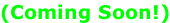 (Coming Soon!)